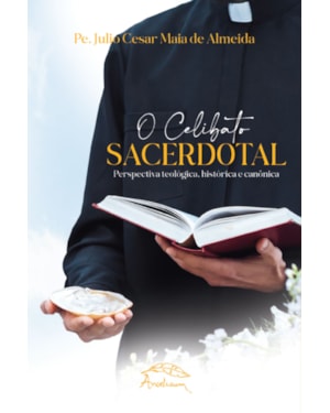 O CELIBATO SACERDOTAL: PERSPECTIVA TEOLÓGICA, HISTÓRICA E CANÔNICA