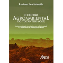 O CENTRO AGROAMBIENTAL DO TOCANTINS (CAT): INSTITUCIONALIDADE DAS RELAÇÕES ENTRE A UNIVERSIDADE E O SINDICALISMO DE TRABALHADORES RURAIS