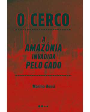 O cerco: a Amazônia invadida pelo gado