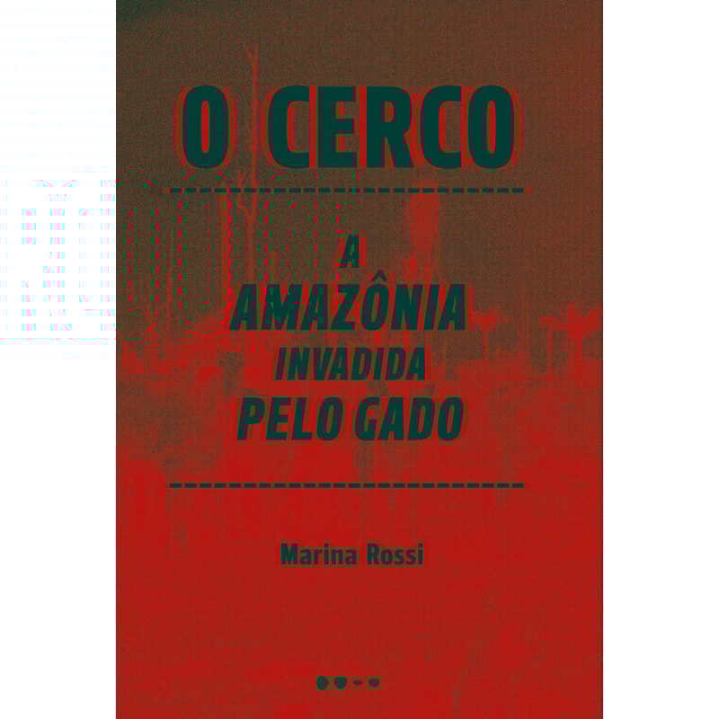 O cerco: a Amazônia invadida pelo gado