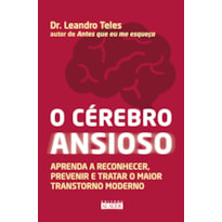 O CÉREBRO ANSIOSO: APRENDA A RECONHECER, PREVENIR E TRATAR O MAIOR TRANSTORNO MODERNO