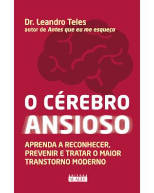 O cérebro ansioso: aprenda a reconhecer, prevenir e tratar o maior transtorno moderno