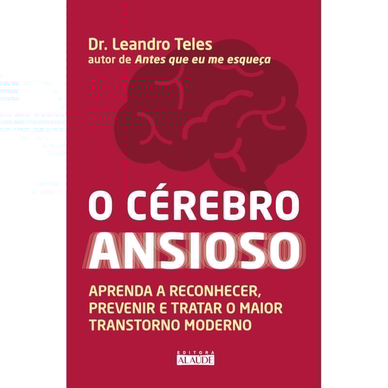 O cérebro ansioso: aprenda a reconhecer, prevenir e tratar o maior transtorno moderno