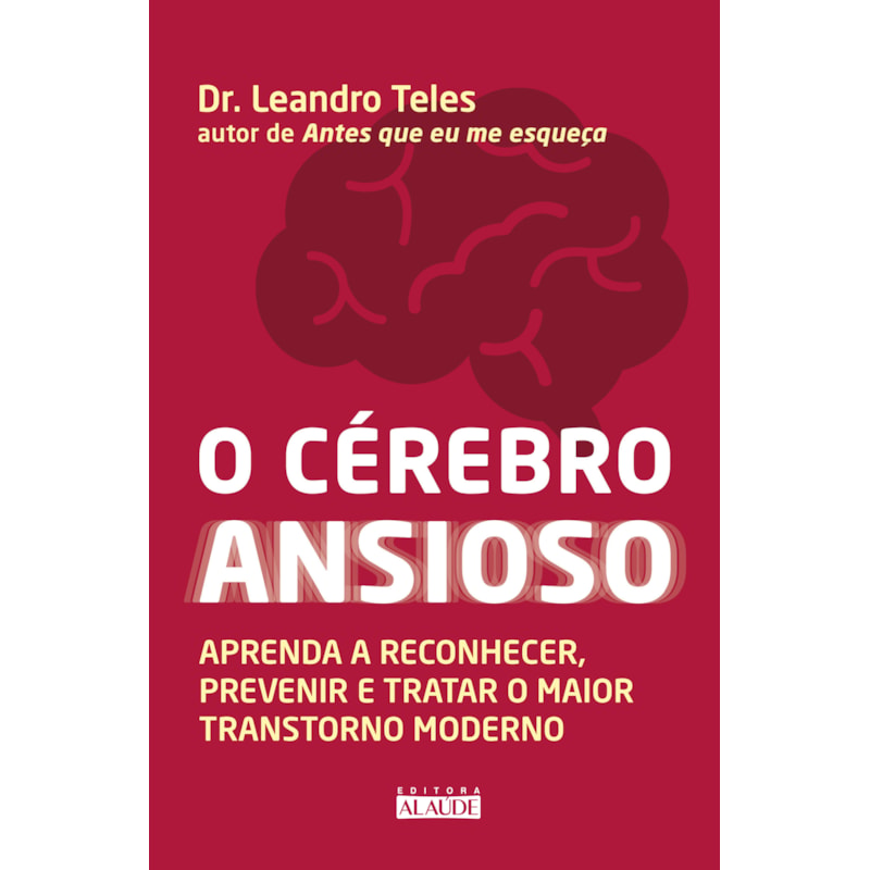 O cérebro ansioso: aprenda a reconhecer, prevenir e tratar o maior transtorno moderno