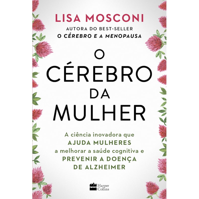 O CÉREBRO DA MULHER: A CIÊNCIA INOVADORA QUE AJUDA MULHERES A MELHORAR A SAÚDE COGNITIVA E PREVENIR A DOENÇA DE ALZHEIMER