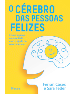 O CÉREBRO DAS PESSOAS FELIZES: COMO SUPERAR A ANSIEDADE COM A AJUDA DA NEUROCIÊNCIA