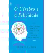 O CÉREBRO E A FELICIDADE: COMO TREINAR SUA MENTE PARA ATRAIR SERENIDADE, AMOR E AUTOCONFIANÇA