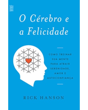 O CÉREBRO E A FELICIDADE: COMO TREINAR SUA MENTE PARA ATRAIR SERENIDADE, AMOR E AUTOCONFIANÇA