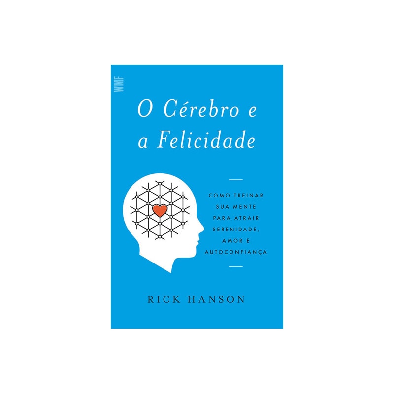 O CÉREBRO E A FELICIDADE: COMO TREINAR SUA MENTE PARA ATRAIR SERENIDADE, AMOR E AUTOCONFIANÇA