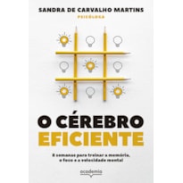 O CÉREBRO EFICIENTE: 8 SEMANAS PARA TREINAR A MEMÓRIA, O FOCO E A VELOCIDADE MENTAL