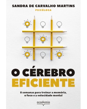 O CÉREBRO EFICIENTE: 8 SEMANAS PARA TREINAR A MEMÓRIA, O FOCO E A VELOCIDADE MENTAL