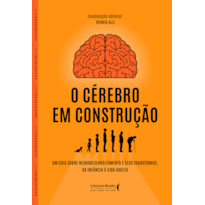 O cérebro em construção: Um guia sobre neurodesenvolvimento e seus transtornos, da infância à vida adulta