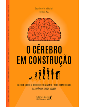O cérebro em construção: Um guia sobre neurodesenvolvimento e seus transtornos, da infância à vida adulta