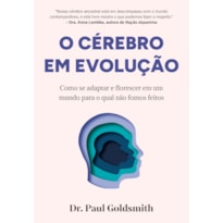 O CÉREBRO EM EVOLUÇÃO: COMO SE ADAPTAR E FLORESCER EM UM MUNDO PARA O QUAL NÃO FOMOS FEITOS