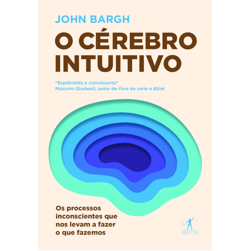 O CÉREBRO INTUITIVO: OS PROCESSOS INCONSCIENTES QUE NOS LEVAM A FAZER O QUE FAZEMOS