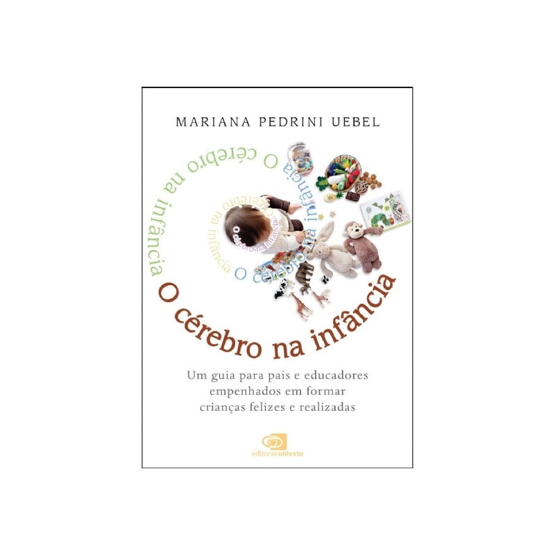 O CÉREBRO NA INFÂNCIA: UM GUIA PARA PAIS E EDUCADORES EMPENHADOS EM FORMAR CRIANÇAS FELIZES E REALIZADAS