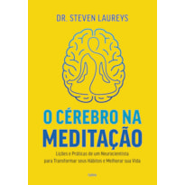 O cérebro na meditação: Lições e práticas de um neurocientista para transformar seus hábitos e melhorar sua vida