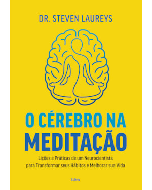 O cérebro na meditação: Lições e práticas de um neurocientista para transformar seus hábitos e melhorar sua vida