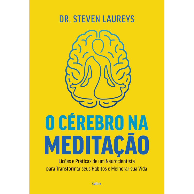 O cérebro na meditação: Lições e práticas de um neurocientista para transformar seus hábitos e melhorar sua vida