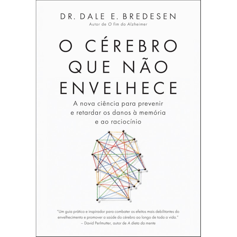 O CÉREBRO QUE NÃO ENVELHECE: A NOVA CIÊNCIA PARA PREVENIR E RETARDAR OS DANOS QUE AFETAM A MEMÓRIA E O RACIOCÍNIO