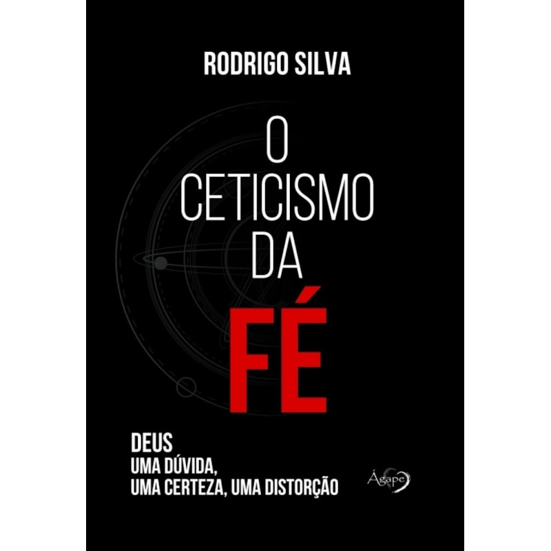 O CETICISMO DA FÉ: DEUS: UMA DÚVIDA, UMA CERTEZA, UMA DISTORÇÃO