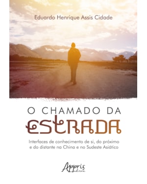 O CHAMADO DA ESTRADA: INTERFACES DE CONHECIMENTO DE SI, DO PRÓXIMO E DO DISTANTE NA CHINA E NO SUDESTE ASIÁTICO