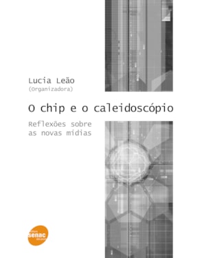 O CHIP E O CALEIDOSCÓPIO - REFLEXÕES SOBRE AS NOVAS MÍDIAS