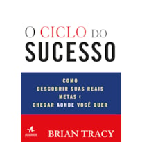 O CICLO DO SUCESSO: COMO DESCOBRIR SUAS REAIS METAS E CHEGAR AONDE VOCÊ QUER