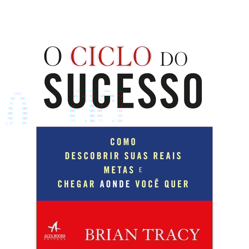 O ciclo do sucesso: como descobrir suas reais metas e chegar aonde você quer