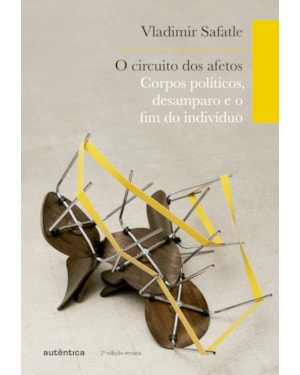 O CIRCUITO DOS AFETOS: CORPOS POLÍTICOS, DESAMPARO E O FIM DO INDIVÍDUO