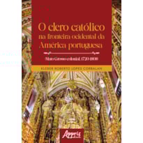 O CLERO CATÓLICO NA FRONTEIRA OCIDENTAL DA AMÉRICA PORTUGUESA (MATO GROSSO COLONIAL, 1720-1808)