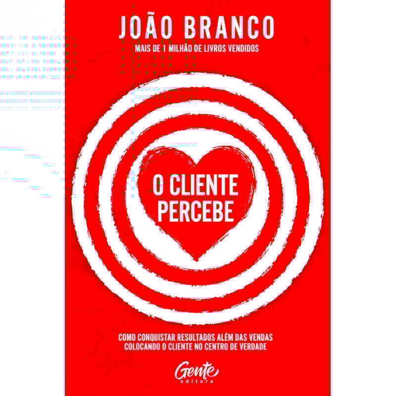 O CLIENTE PERCEBE: COMO CONQUISTAR RESULTADOS QUE VÃO ALÉM DAS VENDAS COLOCANDO O CLIENTE NO CENTRO DE VERDADE