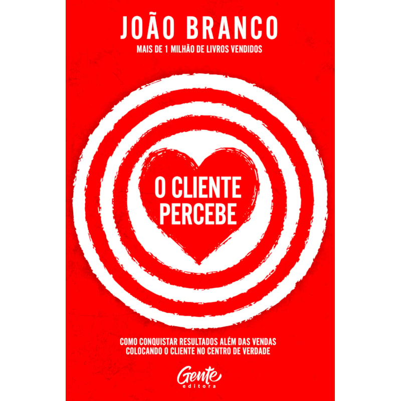 O CLIENTE PERCEBE: COMO CONQUISTAR RESULTADOS QUE VÃO ALÉM DAS VENDAS COLOCANDO O CLIENTE NO CENTRO DE VERDADE
