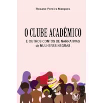 O CLUBE ACADÊMICO E OUTROS CONTOS DE NARRATIVAS DE MULHERES NEGRAS
