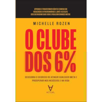 O clube dos 6%: descubra o segredo de atingir qualquer meta e prosperar nos negócios e na vida