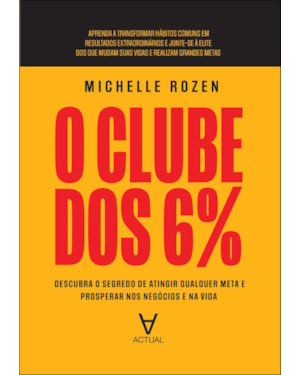 O clube dos 6%: descubra o segredo de atingir qualquer meta e prosperar nos negócios e na vida