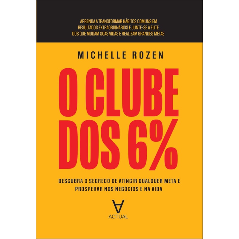 O clube dos 6%: descubra o segredo de atingir qualquer meta e prosperar nos negócios e na vida