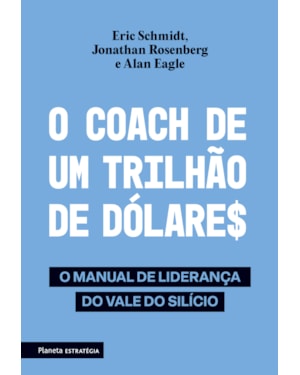 O COACH DE UM TRILHÃO DE DÓLARES: O MANUAL DE LIDERANÇA DO VALE DO SILÍCIO - 2ª EDIÇÃO