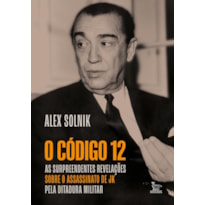 O CÓDIGO 12: AS SURPREENDENTES REVELAÇÕES SOBRE O ASSASSINATO DE JK PELA DITADURA MILITAR.