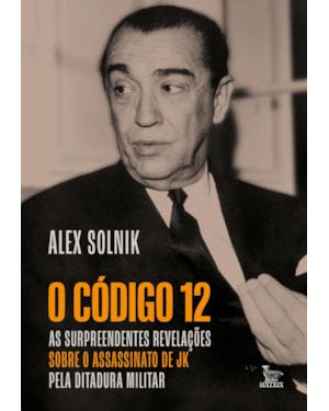 O CÓDIGO 12: AS SURPREENDENTES REVELAÇÕES SOBRE O ASSASSINATO DE JK PELA DITADURA MILITAR.