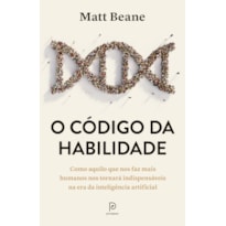 O código da habilidade: Como aquilo que nos faz mais humanos nos tornará indispensáveis na era da inteligência artificial