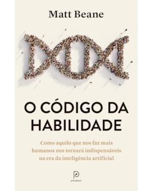 O código da habilidade: Como aquilo que nos faz mais humanos nos tornará indispensáveis na era da inteligência artificial