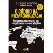 O CÓDIGO DA INTERNACIONALIZAÇÃO: COMO PREPARAR SUA EMPRESA PARA COMPETIR E CRESCER NO MERCADO GLOBAL