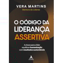 O código da liderança assertiva: a chave para o líder equilibrar humanização com resultados sustentáveis