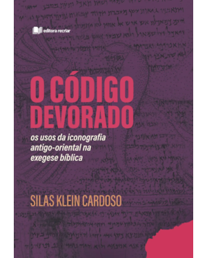 O código devorado - silas klein cardoso: os usos da iconografia antigo-oriental na exegese bíblica