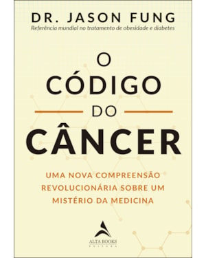 O código do câncer: uma nova compreensão revolucionária sobre um mistério da medicina
