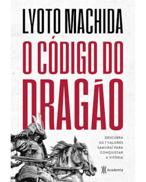 O CÓDIGO DO DRAGÃO: DESCUBRA OS 7 VALORES SAMURAI PARA CONQUISTAR A VITÓRIA