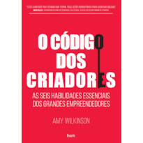 O CÓDIGO DOS CRIADORES: AS SEIS HABILIDADES ESSENCIAIS DOS GRANDES EMPREENDEDORES