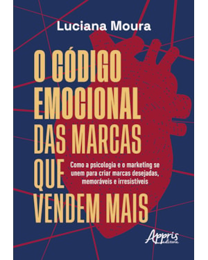 O CÓDIGO EMOCIONAL DAS MARCAS QUE VENDEM MAIS: COMO A PSICOLOGIA E O MARKETING SE UNEM PARA CRIAR MARCAS DESEJADAS, MEMORÁVEIS E IRRESISTÍVEIS