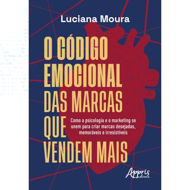 O CÓDIGO EMOCIONAL DAS MARCAS QUE VENDEM MAIS: COMO A PSICOLOGIA E O MARKETING SE UNEM PARA CRIAR MARCAS DESEJADAS, MEMORÁVEIS E IRRESISTÍVEIS